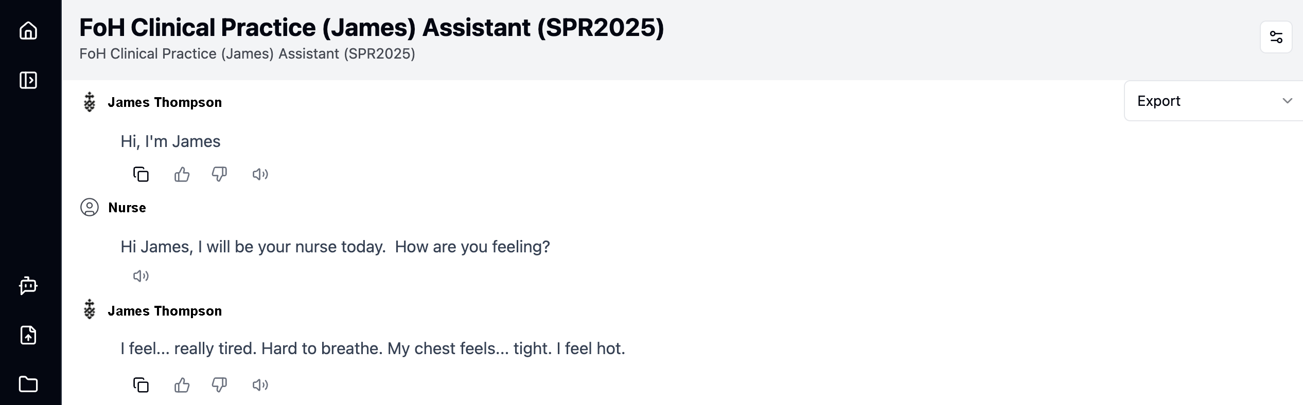 screenshot of a conversation with one of the chatbots:
James: Hi, I'm James
Nurse: Hi James, I will be your nurse today. How are you feeling?
James: I feel... really tired. Hard to breathe. My chest feels... tight. I feel hot.